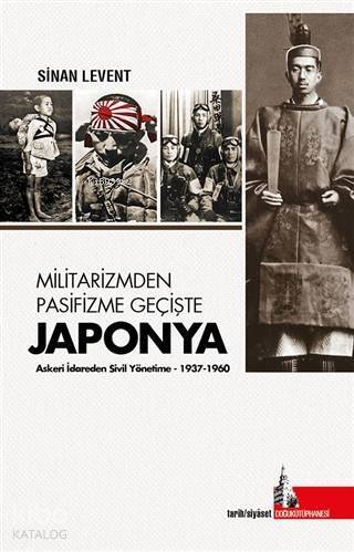 Militarizmden Pasifizme Geçişte Japonya; Askeri İdareden Sivil Yönetime (1937 - 1960) - 1