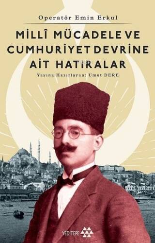 Millî Mücadele ve Cumhuriyet Devrine Ait Hatıralar; Operatör Emin Erkul - 1