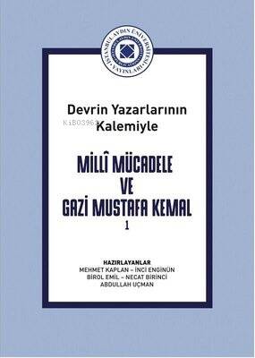 Milli Mücadele ve Gazi Mustafa Kemal Cilt 1 - Devrin Yazarlarının Kalemiyle - 1