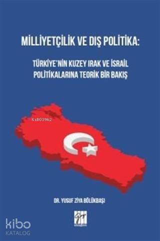 Milliyetçilik ve Dış Politika : Türkiye'nin Kuzey Irak ve İsrail Politikalarına Teorik Bir Bakış - 1