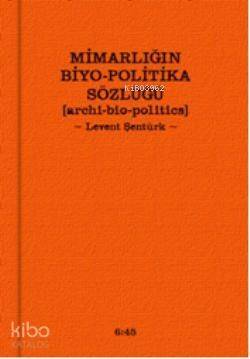 Mimarlığın Biyo-Politika Sözlüğü - 1