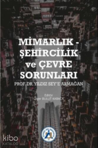 Mimarlık - Şehircilik ve Çevre Sorunları Prof. Dr. Yıldız Sey’e Armağan - 1