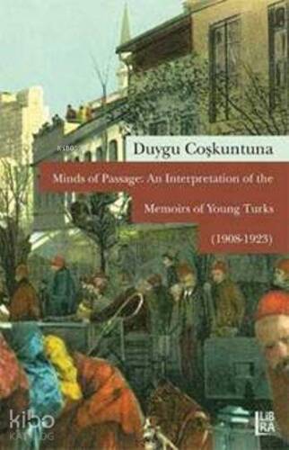 Minds of Passage: An Interpretation of the Memoirs of Young Turks; 1908-1923 - 1