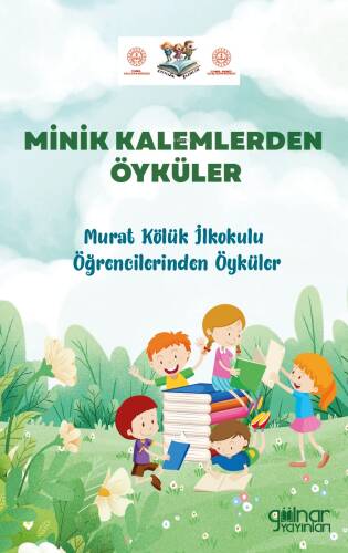 Minik Kalemlerden Öyküler;Murat Kölük İlkokulu Öğrencilerinden Öyküler - 1