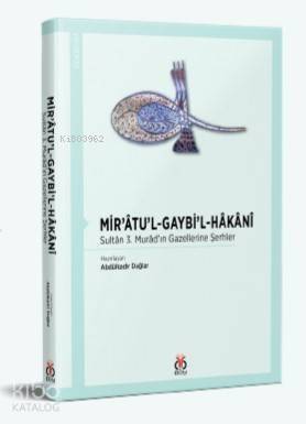 Mir'âtu'l-Gaybi'l-Hâkânî; Sultân 3 Murâd'ın Gazellerine Şerhler - 1