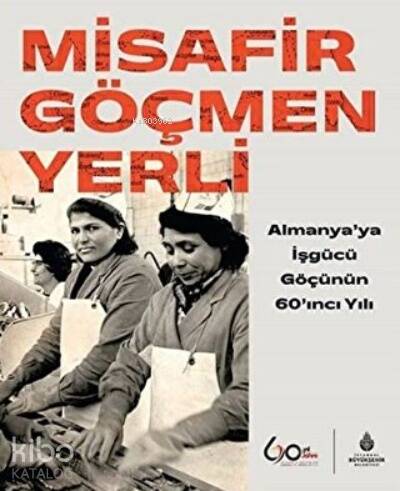 Misafir Göçmen Yerli Almanya’ya İşgücü Göçünün 60’ıncı Yılı - 1