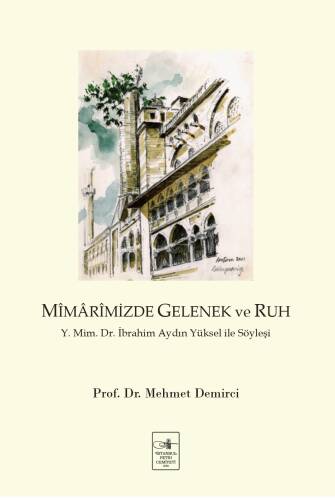 Mîmârimizde Gelenek ve Ruh;Y. Mim. Dr. İbrahim Aydın Yüksel ile Söyleşi - 1