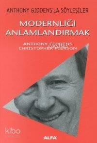 Modernliği Anlamlandırmak; Anthony Gıddens´la Söyleşiler - 1