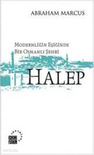 Modernliğin Eşiğinde Bir Osmanlı Şehri; Halep - 1