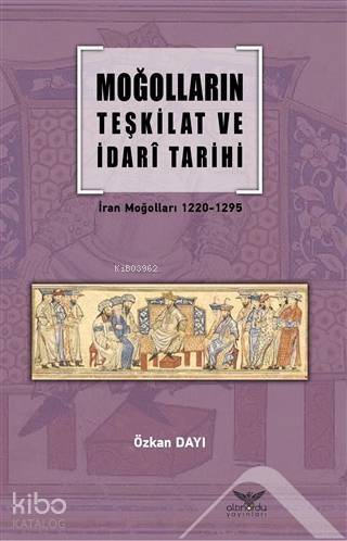 Moğolların Teşkilat ve İdari Tarihi; İran Moğolları 1220-1295 - 1