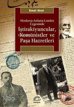 Moskova-Ankara-Londra Üçgeninde İştirakiyuncular, Komünistler ve Paşa Hazretleri - 1