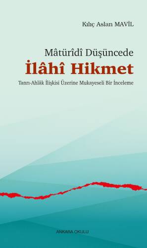 Mâtürîdî Düşüncede İlâhî Hikmet;Tanrı-Ahlâk İlişkisi Üzerine Mukayeseli Bir İnceleme - 1