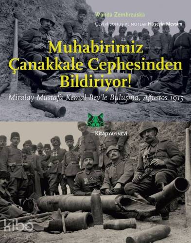 Muhabirimiz Çanakkale Cephesinden Bildiriyor !; Miralay Mustafa Kemal Bey'le Buluşma, Ağustos 1915 - 1