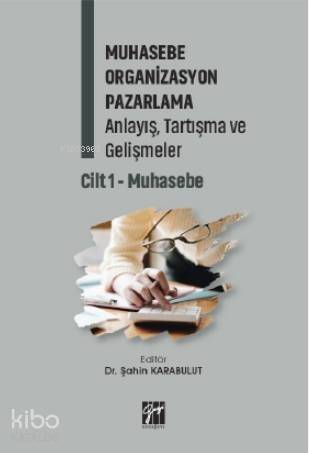 Muhasebe Organizasyon Pazarlama Anlayış, Tartışma ve Gelişmeler; Cilt 1- Muhasebe - 1