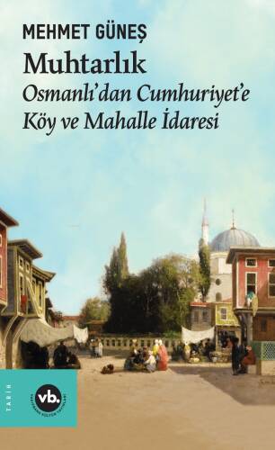 Muhtarlık;Osmanlı’dan Cumhuriyet’e Köy ve Mahalle İdaresi - 1