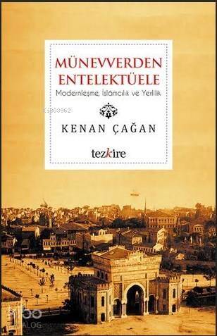 Münevverden Entellektüele; Modernleşme, İslamcılık ve Yerlilik - 1