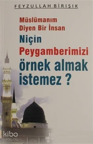 Müslümanım Diyen Bir İnsan Niçin Peygamberimizi Örnek Almak İstemez? - 1