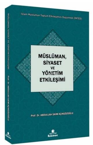 Müslüman,Siyaset ve Yönetim Etkileşimi Seri : İslam Müslüman Toplum Etkileşimini Düşünmek (İMTED) - 1