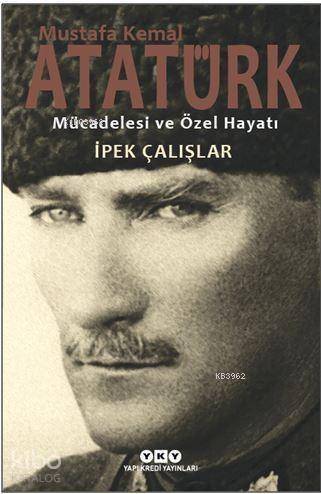 Mustafa Kemal Atatürk Mücadelesi ve Özel Hayatı - 1