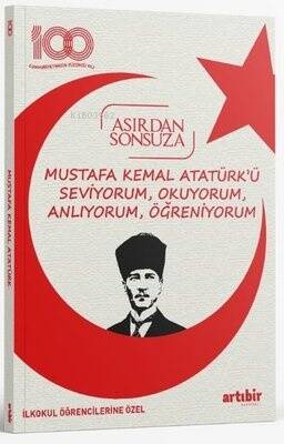 Mustafa Kemal Atatürk'ü Seviyorum Okuyorum Anlıyorum Öğreniyorum;Asırdan Sonsuza - İlkokul Öğrencilerine Özel - 1