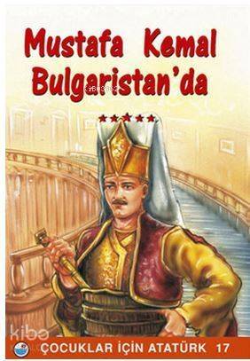 Mustafa Kemal Bulgaristan'da; Çocuklar İçin Atatürk 17 - 1