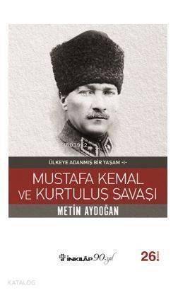 Mustafa Kemal ve Kurtuluş Savaşı; Ülkeye Adanmış Bir Yaşam 1 - 1