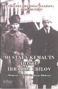 Mustafa Kemal'in Dostu İbrahim Ebilov; Belgesel ve Bedii Bir Hayat Hikayesi - 1