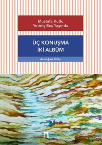 Mustafa Kutlu Yetmiş Beş Yaşında Üç Konuşma İki Albüm - 1