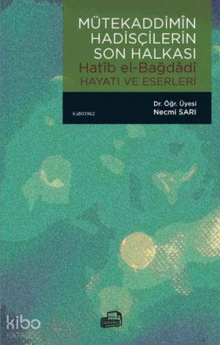 Mütekaddimin Hadisçilerin Son Halkası;Hatîb el-Bağdâdî Hayatı Ve Eserleri - 1