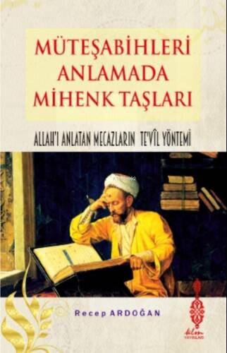 Müteşabihleri Anlamada Mihenk Taşları;Kelamda Allah’ı Anlatan Mecazların Te'vîl Yöntemi - 1