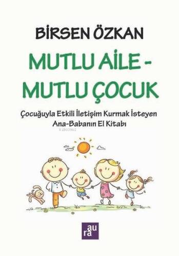 Mutlu Aile - Mutlu Çocuk: Çocuğuyla Etkili İletişim Kurmak İsteyen Ana - Babanın El Kitabı - 1