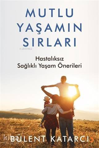 Mutlu Yaşamın Sırları Hastalıksız Sağlıklı Yaşam Önerileri - 1