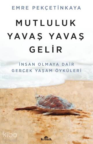 Mutluluk Yavaş Yavaş Gelir;İnsan Olmaya Dair Gerçek Yaşam Öyküleri - 1