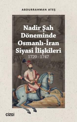 Nadir Şah Döneminde Osmanlı-İran Siyasi İlişkileri 1720 - 1747 - 1