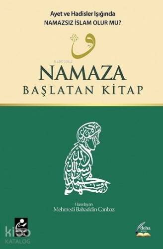 Namaza Başlatan Kitap; Ayet ve Hadisler Işığında Namazsız İslam Olur mu? - 1