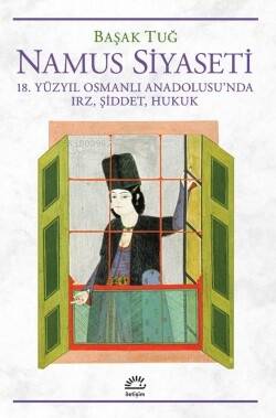 Namus Siyaseti 18. Yüzyıl Osmanlı Anadolusu’nda Irz, Şiddet, Hukuk - 1