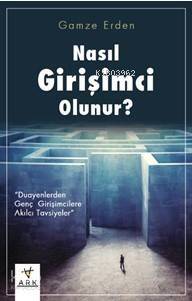 Nasıl Girişimci Olunur?; Duayenlerden Genç Girişimcilere Akılcı Tavsiyeler - 1