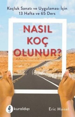 Nasıl Koç Olunur? - Koçluk Sanatı ve Uygulaması İçin 13 Hafta ve 65 Ders - 1