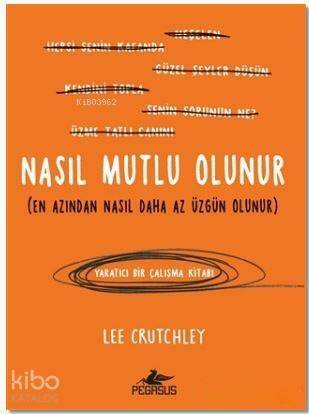 Nasıl Mutlu Olunur; En Azından Nasıl Daha Az Üzgün Olunur - 1