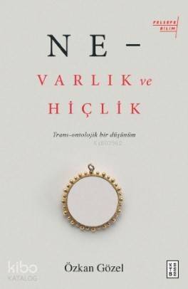 Ne –Varlık Ve Hiçlik; Trans - Ontolojik Bir Düşünüm - 1