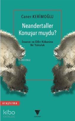 Neandertaller Konuşur muydu?; İnsanın ve Dilin Kökenine Bir Yolculuk - 1