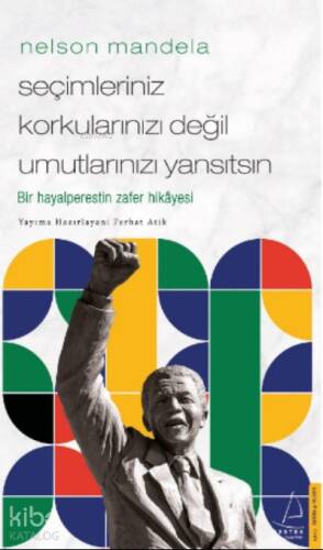 Nelson Mandela/Seçimleriniz Korkularınızı Değil Umutlarınızı Yansıtsın;Bir Hayalperestin Zafer Hikâyesi - 1