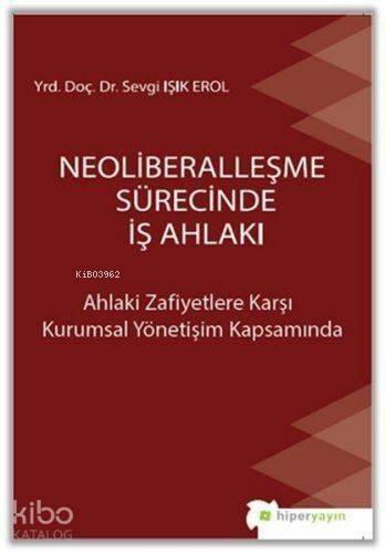 Neoliberalleşme Sürecinde İş Ahlakı Ahlaki Zafiyetlere Karşı Kurumsal Yönetişim Kapsamında - 1