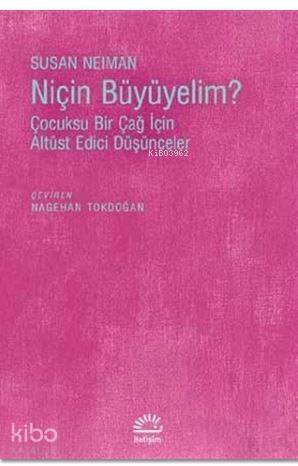 Niçin Büyümeliyim?; Çocuksu Bir Çağ İçin Altüst Edici Düşünceler - 1