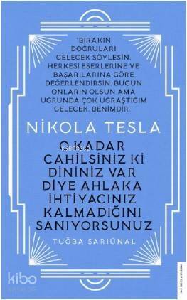 Nikola Tesla - O Kadar Cahilsiniz ki Dininiz Var Diye Ahlaka İhtiyacınız Kalmadığını Sanıyorsunuz - 1