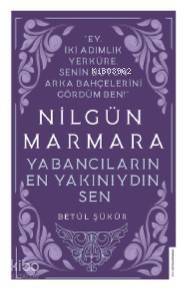 Nilgün Marmara-Yabancıların En Yakını Sendin; Ey İki Adımlık Yerküre, Senin Bütün Arka Bahçelerini Gördüm Ben! - 1