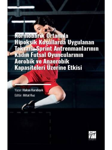 Normobarik Ortamlarda Hipoksik Koşullarda Uygulanan Tekrarlı Sprint Antrenmanlarının Kadın Futsal Oyuncularının Aerobik ve Anaerobik Kapasiteleri Üzerine Etkisi - 1