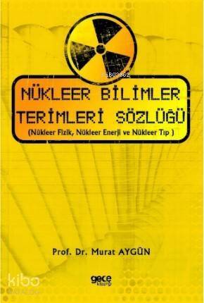 Nükleer Bilimler Terimleri Sözlüğü; (Nükleer Fizik, Nükleer Enerji ve Nükleer Tıp ) - 1