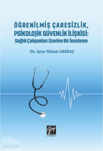 Öğrenilmiş Çaresizlik, Psikolojik Güvenlik İlişkisi;Sağlık Çalışanları Üzerine Bir İnceleme - 1