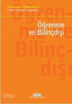 Öğrenme ve Bilinçdışı; Psikanaliz Defterleri 3 - Çocuk ve Ergen Çalışmaları - 1